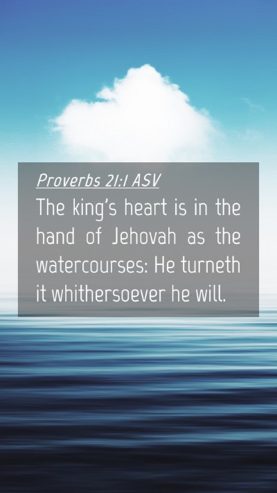 Picture 04 - Proverbs 21:1 ASV Mobile Phone Wallpaper - The king's heart is in the hand of Jehovah as the - Mobile Bible Verse Wallpaper