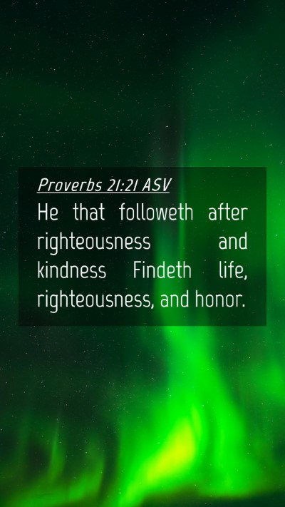 Picture 04 - Proverbs 21:21 ASV Mobile Phone Wallpaper - He that followeth after righteousness and - Mobile Bible Verse Wallpaper