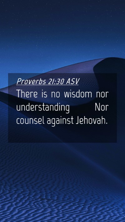 Picture 04 - Proverbs 21:30 ASV Mobile Phone Wallpaper - There is no wisdom nor understanding Nor counsel - Mobile Bible Verse Wallpaper