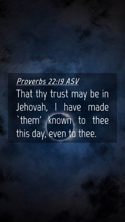 Picture 04 - Proverbs 22:19 ASV Mobile Phone Wallpaper - That thy trust may be in Jehovah, I have made - Mobile Bible Verse Wallpaper