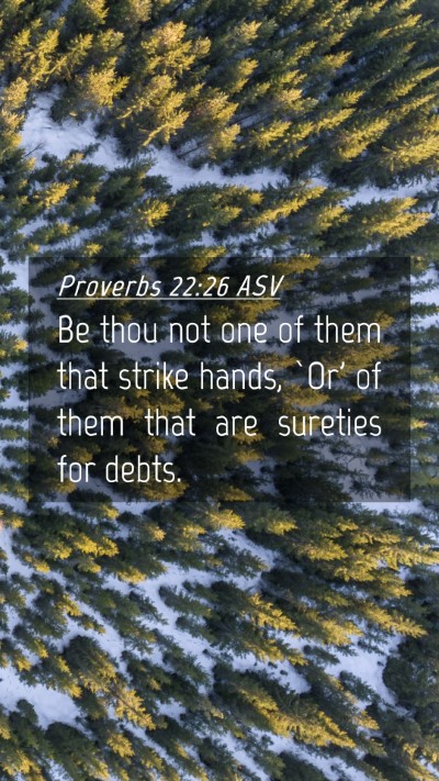 Picture 04 - Proverbs 22:26 ASV Mobile Phone Wallpaper - Be thou not one of them that strike hands, `Or' - Mobile Bible Verse Wallpaper
