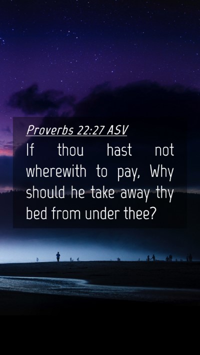 Picture 04 - Proverbs 22:27 ASV Mobile Phone Wallpaper - If thou hast not wherewith to pay, Why should he - Mobile Bible Verse Wallpaper