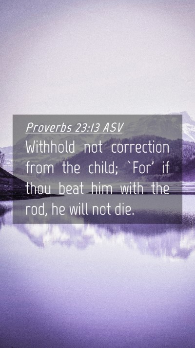 Picture 04 - Proverbs 23:13 ASV Mobile Phone Wallpaper - Withhold not correction from the child; `For' if - Mobile Bible Verse Wallpaper