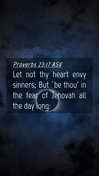 Picture 04 - Proverbs 23:17 ASV Mobile Phone Wallpaper - Let not thy heart envy sinners; But `be thou' in - Mobile Bible Verse Wallpaper