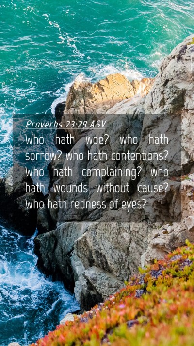 Picture 04 - Proverbs 23:29 ASV Mobile Phone Wallpaper - Who hath woe? who hath sorrow? who hath - Mobile Bible Verse Wallpaper