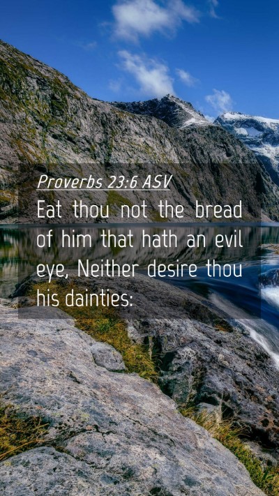 Picture 04 - Proverbs 23:6 ASV Mobile Phone Wallpaper - Eat thou not the bread of him that hath an evil - Mobile Bible Verse Wallpaper