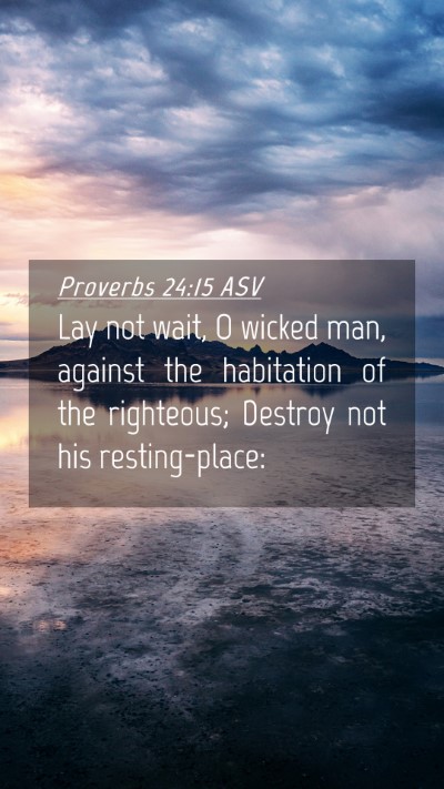 Picture 04 - Proverbs 24:15 ASV Mobile Phone Wallpaper - Lay not wait, O wicked man, against the - Mobile Bible Verse Wallpaper