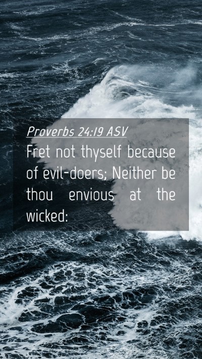 Picture 04 - Proverbs 24:19 ASV Mobile Phone Wallpaper - Fret not thyself because of evil-doers; Neither - Mobile Bible Verse Wallpaper