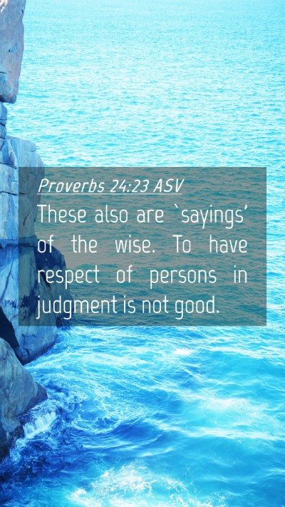 Picture 04 - Proverbs 24:23 ASV Mobile Phone Wallpaper - These also are `sayings' of the wise. To have - Mobile Bible Verse Wallpaper