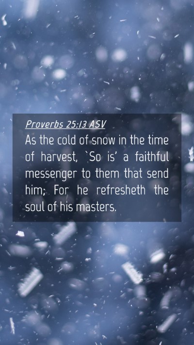 Picture 04 - Proverbs 25:13 ASV Mobile Phone Wallpaper - As the cold of snow in the time of harvest, `So - Mobile Bible Verse Wallpaper