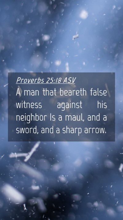 Picture 04 - Proverbs 25:18 ASV Mobile Phone Wallpaper - A man that beareth false witness against his - Mobile Bible Verse Wallpaper