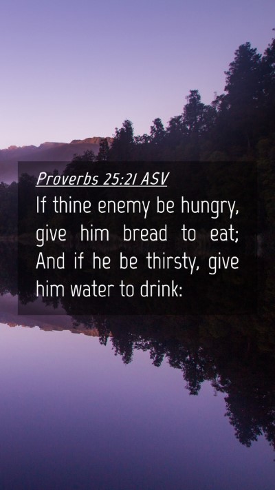 Picture 04 - Proverbs 25:21 ASV Mobile Phone Wallpaper - If thine enemy be hungry, give him bread to eat; - Mobile Bible Verse Wallpaper
