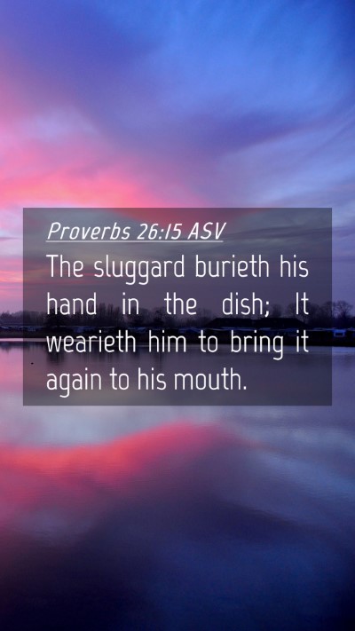Picture 04 - Proverbs 26:15 ASV Mobile Phone Wallpaper - The sluggard burieth his hand in the dish; It - Mobile Bible Verse Wallpaper