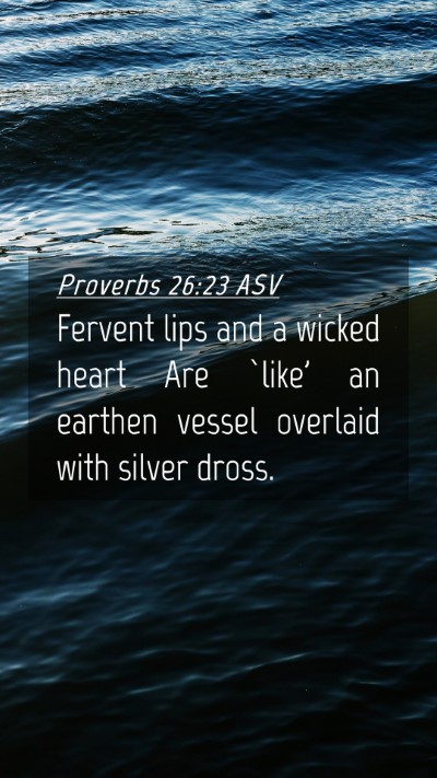 Picture 04 - Proverbs 26:23 ASV Mobile Phone Wallpaper - Fervent lips and a wicked heart Are `like' an - Mobile Bible Verse Wallpaper