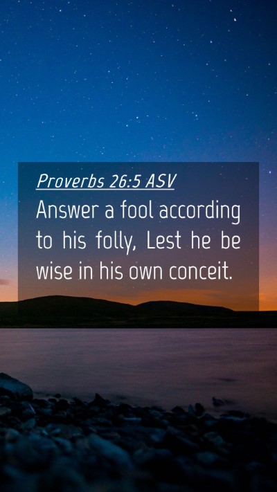 Picture 04 - Proverbs 26:5 ASV Mobile Phone Wallpaper - Answer a fool according to his folly, Lest he be - Mobile Bible Verse Wallpaper