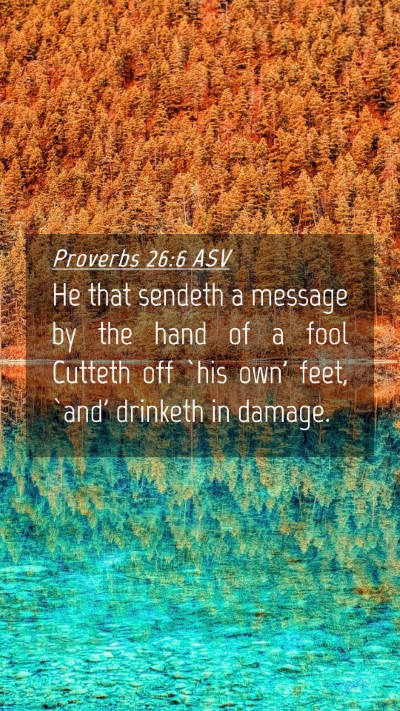 Picture 04 - Proverbs 26:6 ASV Mobile Phone Wallpaper - He that sendeth a message by the hand of a fool - Mobile Bible Verse Wallpaper