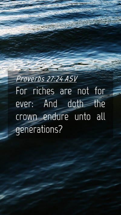 Picture 04 - Proverbs 27:24 ASV Mobile Phone Wallpaper - For riches are not for ever: And doth the crown - Mobile Bible Verse Wallpaper