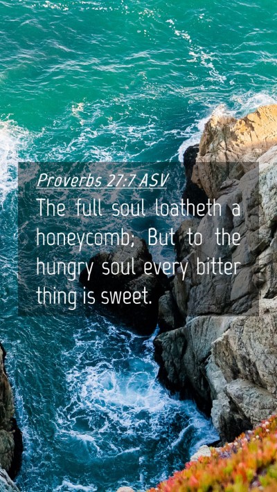Picture 04 - Proverbs 27:7 ASV Mobile Phone Wallpaper - The full soul loatheth a honeycomb; But to the - Mobile Bible Verse Wallpaper