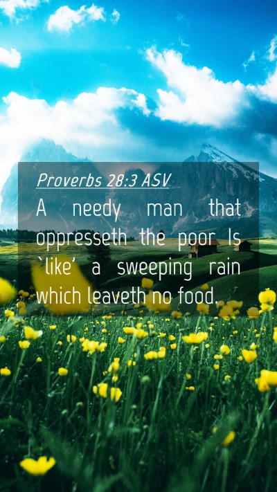 Picture 04 - Proverbs 28:3 ASV Mobile Phone Wallpaper - A needy man that oppresseth the poor Is `like' a - Mobile Bible Verse Wallpaper
