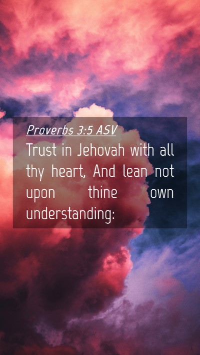 Picture 04 - Proverbs 3:5 ASV Mobile Phone Wallpaper - Trust in Jehovah with all thy heart, And lean not - Mobile Bible Verse Wallpaper