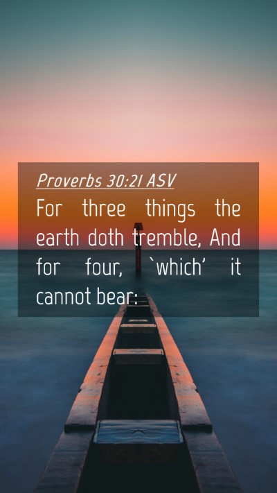 Picture 04 - Proverbs 30:21 ASV Mobile Phone Wallpaper - For three things the earth doth tremble, And for - Mobile Bible Verse Wallpaper