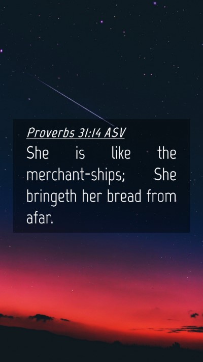 Picture 04 - Proverbs 31:14 ASV Mobile Phone Wallpaper - She is like the merchant-ships; She bringeth her - Mobile Bible Verse Wallpaper