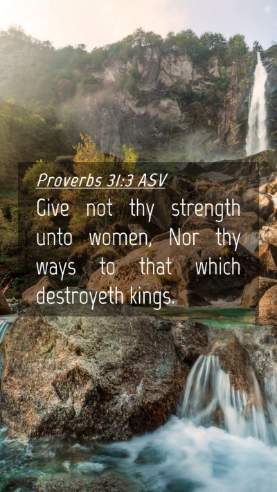 Picture 04 - Proverbs 31:3 ASV Mobile Phone Wallpaper - Give not thy strength unto women, Nor thy ways to - Mobile Bible Verse Wallpaper
