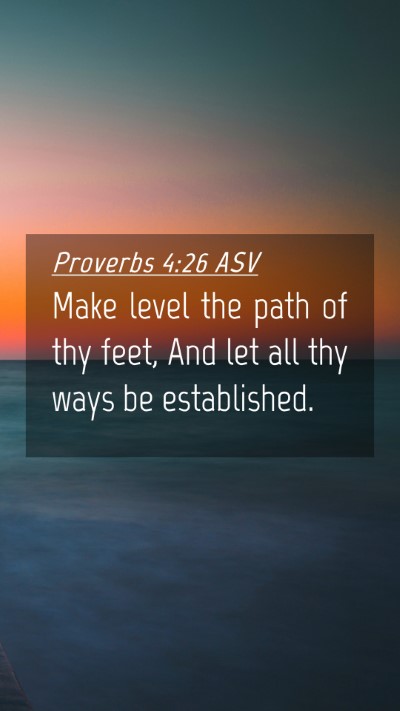 Picture 04 - Proverbs 4:26 ASV Mobile Phone Wallpaper - Make level the path of thy feet, And let all thy - Mobile Bible Verse Wallpaper