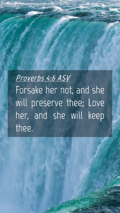 Picture 04 - Proverbs 4:6 ASV Mobile Phone Wallpaper - Forsake her not, and she will preserve thee; Love - Mobile Bible Verse Wallpaper