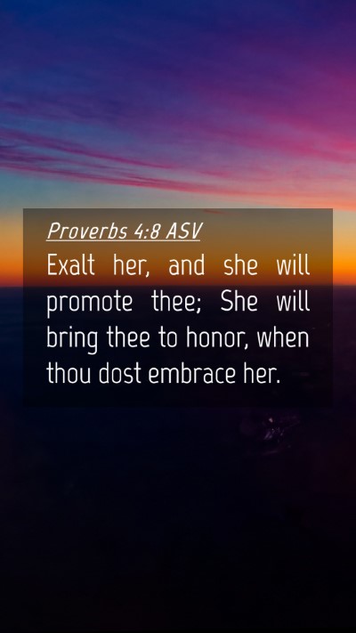 Picture 04 - Proverbs 4:8 ASV Mobile Phone Wallpaper - Exalt her, and she will promote thee; She will - Mobile Bible Verse Wallpaper