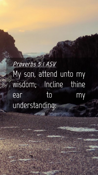 Picture 04 - Proverbs 5:1 ASV Mobile Phone Wallpaper - My son, attend unto my wisdom; Incline thine ear - Mobile Bible Verse Wallpaper