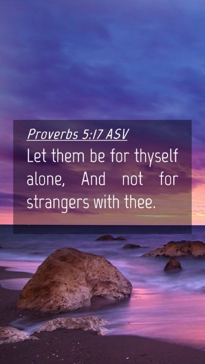 Picture 04 - Proverbs 5:17 ASV Mobile Phone Wallpaper - Let them be for thyself alone, And not for - Mobile Bible Verse Wallpaper