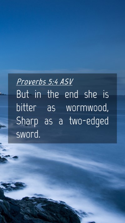 Picture 04 - Proverbs 5:4 ASV Mobile Phone Wallpaper - But in the end she is bitter as wormwood, Sharp - Mobile Bible Verse Wallpaper