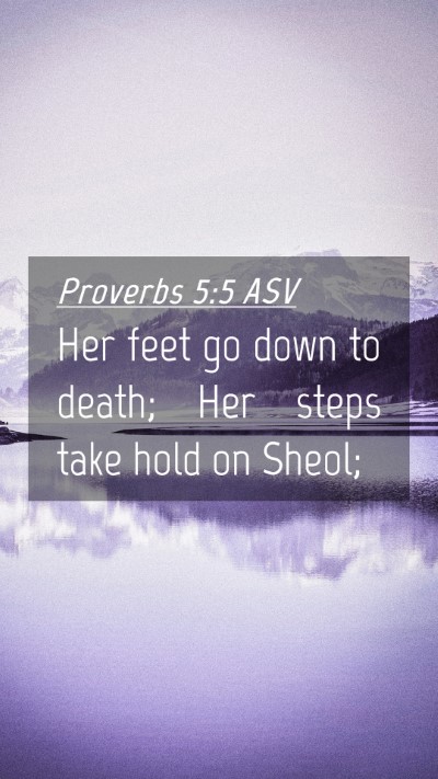 Picture 04 - Proverbs 5:5 ASV Mobile Phone Wallpaper - Her feet go down to death; Her steps take hold on - Mobile Bible Verse Wallpaper