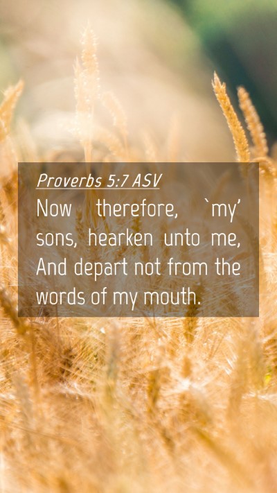 Picture 04 - Proverbs 5:7 ASV Mobile Phone Wallpaper - Now therefore, `my' sons, hearken unto me, And - Mobile Bible Verse Wallpaper
