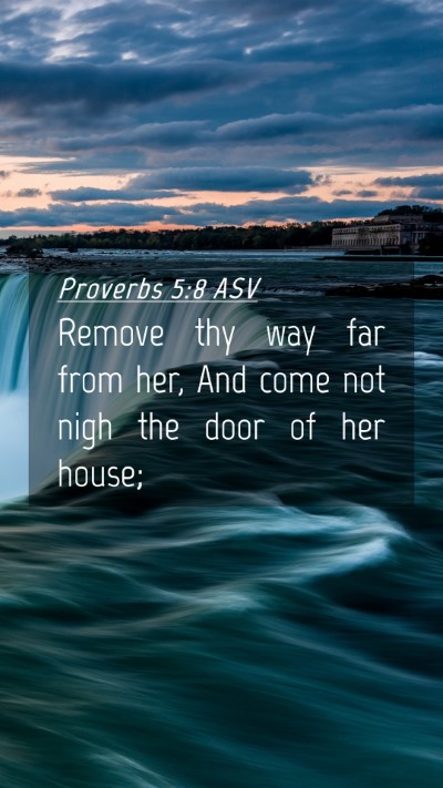 Picture 04 - Proverbs 5:8 ASV Mobile Phone Wallpaper - Remove thy way far from her, And come not nigh - Mobile Bible Verse Wallpaper