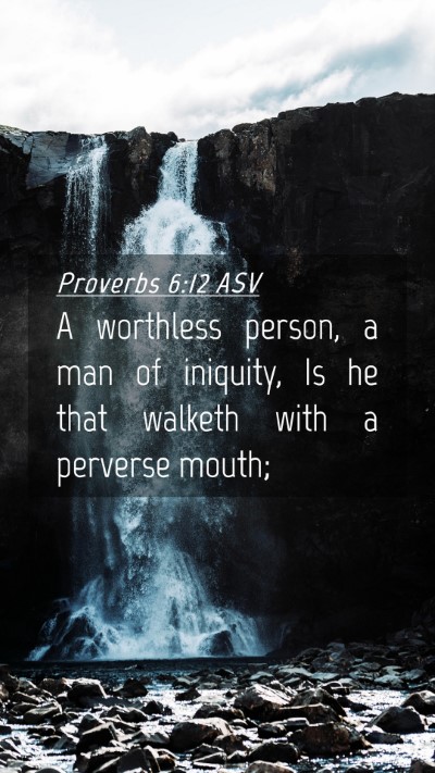 Picture 04 - Proverbs 6:12 ASV Mobile Phone Wallpaper - A worthless person, a man of iniquity, Is he that - Mobile Bible Verse Wallpaper