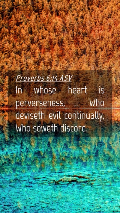 Picture 04 - Proverbs 6:14 ASV Mobile Phone Wallpaper - In whose heart is perverseness, Who deviseth evil - Mobile Bible Verse Wallpaper