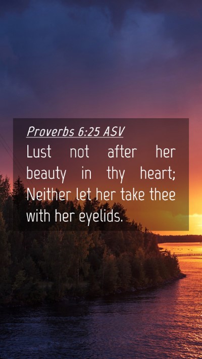 Picture 04 - Proverbs 6:25 ASV Mobile Phone Wallpaper - Lust not after her beauty in thy heart; Neither - Mobile Bible Verse Wallpaper