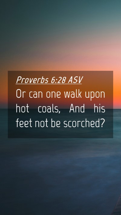 Picture 04 - Proverbs 6:28 ASV Mobile Phone Wallpaper - Or can one walk upon hot coals, And his feet not - Mobile Bible Verse Wallpaper