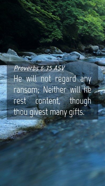 Picture 04 - Proverbs 6:35 ASV Mobile Phone Wallpaper - He will not regard any ransom; Neither will he - Mobile Bible Verse Wallpaper