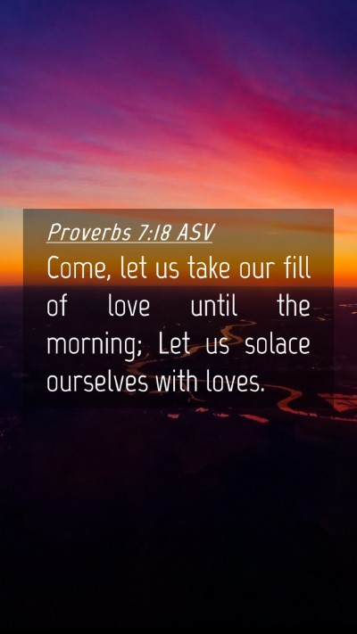 Picture 04 - Proverbs 7:18 ASV Mobile Phone Wallpaper - Come, let us take our fill of love until the - Mobile Bible Verse Wallpaper