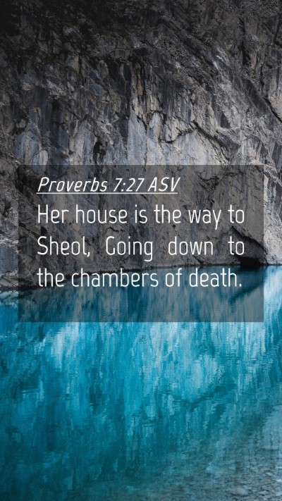 Picture 04 - Proverbs 7:27 ASV Mobile Phone Wallpaper - Her house is the way to Sheol, Going down to the - Mobile Bible Verse Wallpaper