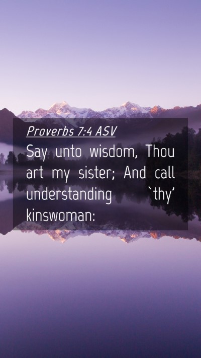 Picture 04 - Proverbs 7:4 ASV Mobile Phone Wallpaper - Say unto wisdom, Thou art my sister; And call - Mobile Bible Verse Wallpaper