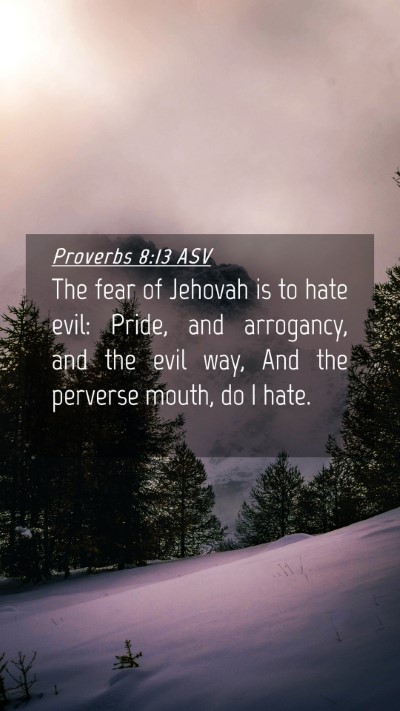 Picture 04 - Proverbs 8:13 ASV Mobile Phone Wallpaper - The fear of Jehovah is to hate evil: Pride, and - Mobile Bible Verse Wallpaper