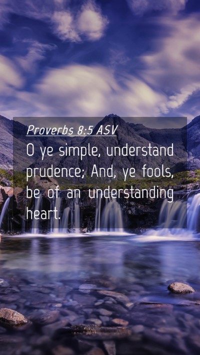 Picture 04 - Proverbs 8:5 ASV Mobile Phone Wallpaper - O ye simple, understand prudence; And, ye fools, - Mobile Bible Verse Wallpaper