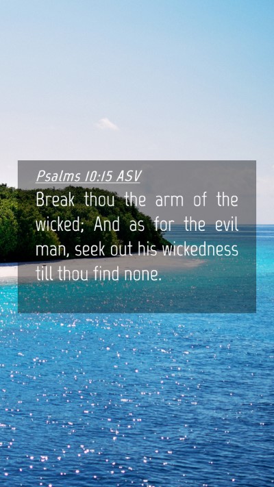 Picture 04 - Psalms 10:15 ASV Mobile Phone Wallpaper - Break thou the arm of the wicked; And as for the - Mobile Bible Verse Wallpaper