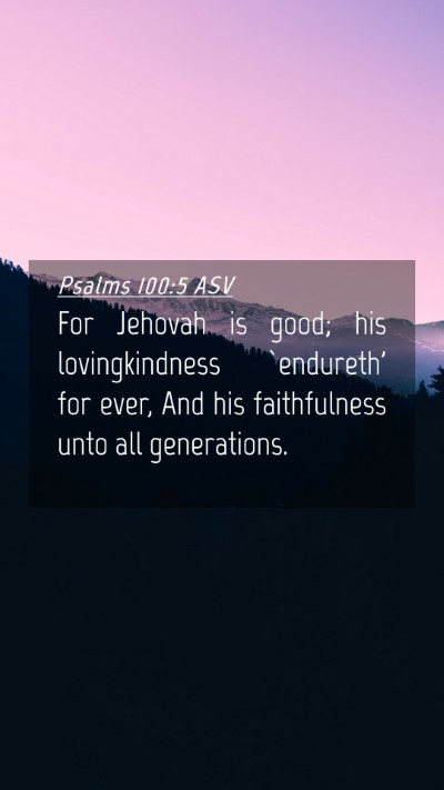 Picture 04 - Psalms 100:5 ASV Mobile Phone Wallpaper - For Jehovah is good; his lovingkindness - Mobile Bible Verse Wallpaper