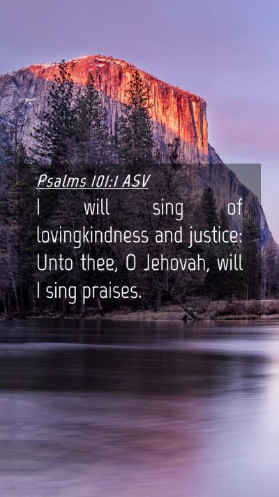 Picture 04 - Psalms 101:1 ASV Mobile Phone Wallpaper - I will sing of lovingkindness and justice: Unto - Mobile Bible Verse Wallpaper