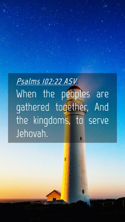 Picture 04 - Psalms 102:22 ASV Mobile Phone Wallpaper - When the peoples are gathered together, And the - Mobile Bible Verse Wallpaper